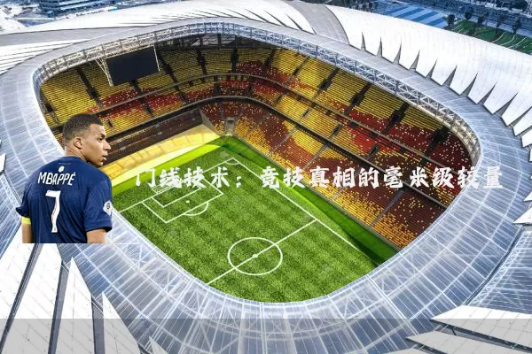 门线技术：竞技真相的毫米级较量
